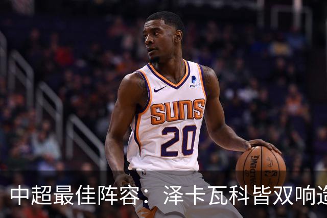 中超最佳阵容：泽卡瓦科皆双响造大胜 韦世豪梅开二度+绝杀