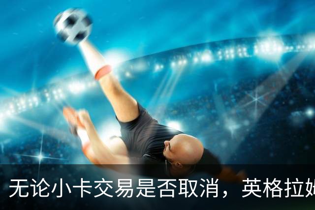 无论小卡交易是否取消，英格拉姆都回不去猛龙了