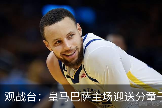 观战台：皇马巴萨主场迎送分童子 战舰标王继续冲处子球