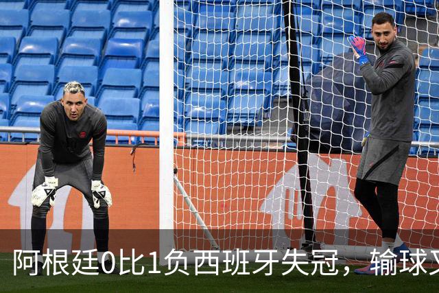 阿根廷0比1负西班牙失冠，输球又输人全队仅梅西配得上尊重