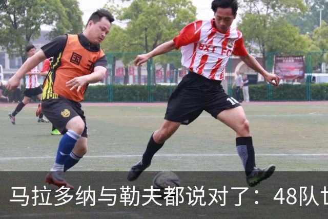 马拉多纳与勒夫都说对了：48队世界杯带来新面孔，但也拉大实力鸿沟