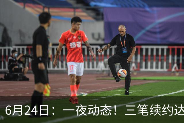 6月24日：一夜动态！三笔续约达成，湖人框定新目标，骑士又一人可交易