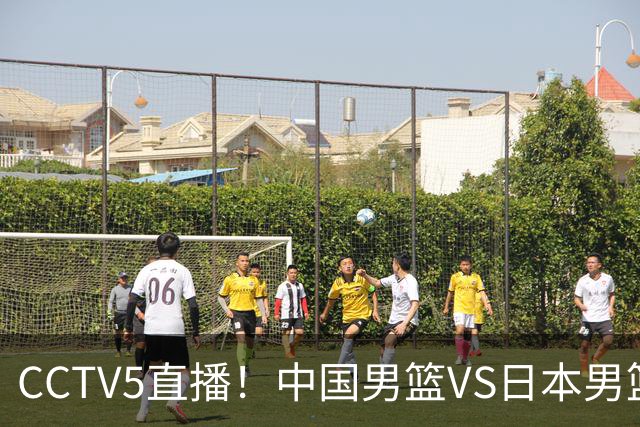 CCTV5直播！中国男篮VS日本男篮，2大NBA球员缺阵，杨瀚森胡金秋2选1